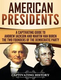 Cover image for American Presidents: A Captivating Guide to Andrew Jackson and Martin Van Buren - The Two Founders of the Democratic Party