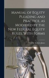 Cover image for Manual of Equity Pleading and Practice, as Modified by the new Federal Equity Rules, With Forms