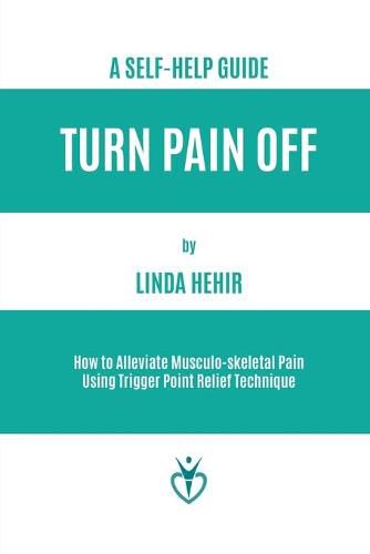 Cover image for Turn Pain Off: How to Alleviate Musculo-skeletal Pain Using Trigger Point Relief Technique