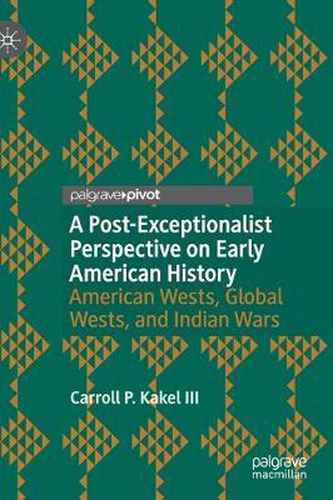 Cover image for A Post-Exceptionalist Perspective on Early American History: American Wests, Global Wests, and Indian Wars