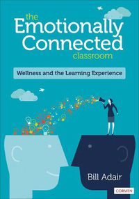 Cover image for The Emotionally Connected Classroom: Wellness and the Learning Experience