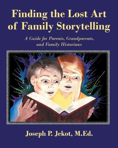 Cover image for Finding the Lost Art of Family Storytelling: A Guide for Parents, Grandparents, and Family Historians