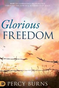 Cover image for Glorious Freedom: How to Experience Deliverance through the Power and Authority of Jesus