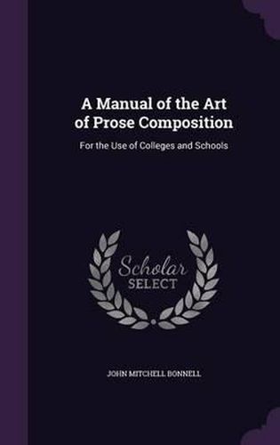 Cover image for A Manual of the Art of Prose Composition: For the Use of Colleges and Schools