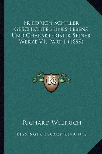 Friedrich Schiller Geschichte Seines Lebens Und Charakteristik Seiner Werke V1, Part 1 (1899)