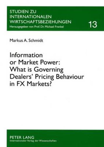 Cover image for Information or Market Power: What is Governing Dealers' Pricing Behaviour in FX Markets?: An Investigation in the Spirit of the Microstructure Approach to Exchange Rates