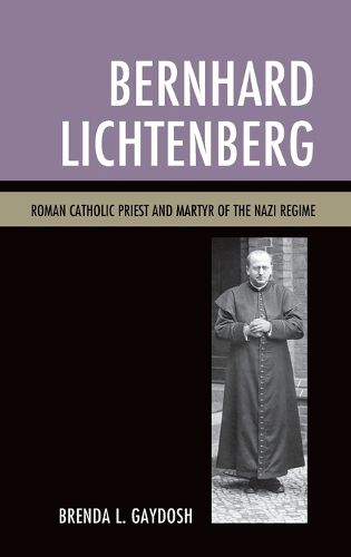 Cover image for Bernhard Lichtenberg: Roman Catholic Priest and Martyr of the Nazi Regime