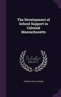 Cover image for The Development of School Support in Colonial Massachusetts