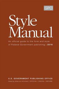 Cover image for Gpo Style Manual: An Official Guide to the Form and Style of Federal Government Publishing 2016: An Official Guide to the Form and Style of Federal Government Publishing 2016