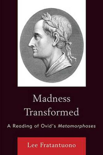 Madness Transformed: A Reading of Ovid's Metamorphoses