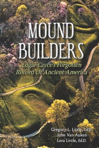 Mound Builders: Edgar Cayce's Forgotten Record of Ancient America