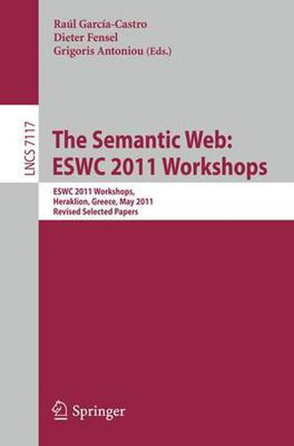 Cover image for The Semantic Web: ESWC 2011 Workshops: Workshops at the 8th Extended Semantic Web Conference, ESWC 2011, Heraklion, Greece, May 29-30, 2011, Revised Selected Papers