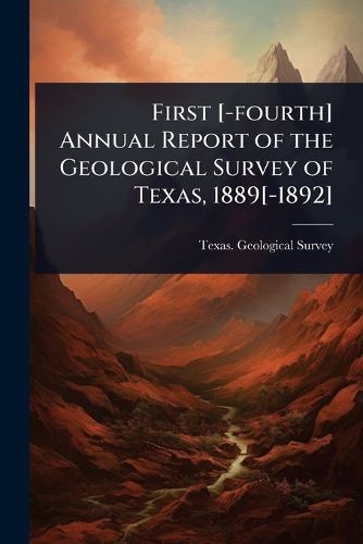 Cover image for First [-fourth] Annual Report of the Geological Survey of Texas, 1889[-1892]