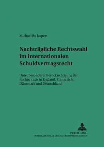 Cover image for Nachtraegliche Rechtswahl Im Internationalen Schuldvertragsrecht: Unter Besonderer Beruecksichtigung Der Rechtspraxis in England, Frankreich, Daenemark Und Deutschland