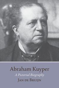 Cover image for Abraham Kuyper: A Pictorial Biography