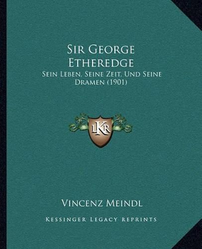 Cover image for Sir George Etheredge: Sein Leben, Seine Zeit, Und Seine Dramen (1901)