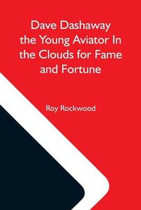 Cover image for Dave Dashaway The Young Aviator In The Clouds For Fame And Fortune