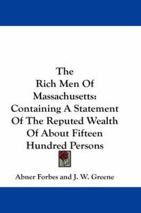 Cover image for The Rich Men of Massachusetts: Containing a Statement of the Reputed Wealth of about Fifteen Hundred Persons