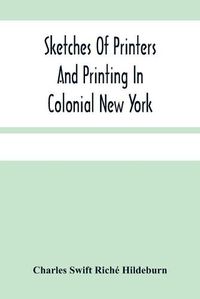 Cover image for Sketches Of Printers And Printing In Colonial New York