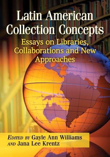 Cover image for Latin American Collection Concepts: Essays on Libraries, Collaborations and New Approaches