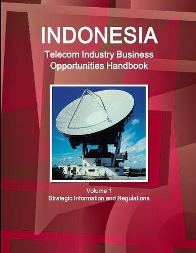 Cover image for Indonesia Telecom Industry Business Opportunities Handbook Volume 1 Strategic Information and Regulations
