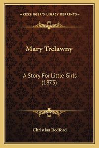 Cover image for Mary Trelawny: A Story for Little Girls (1873)