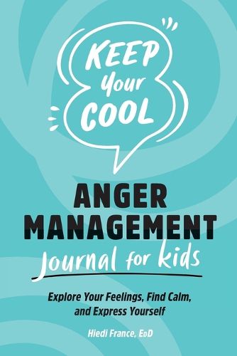 Cover image for Keep Your Cool: Anger Management Journal for Kids: Explore Your Feelings, Find Calm, and Express Yourself