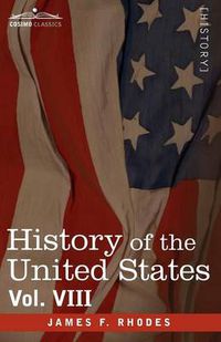 Cover image for History of the United States: From the Compromise of 1850 to the McKinley-Bryan Campaign of 1896, Vol. VIII (in Eight Volumes)