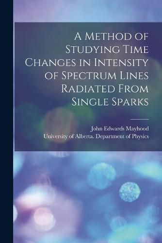 Cover image for A Method of Studying Time Changes in Intensity of Spectrum Lines Radiated From Single Sparks