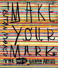 Cover image for Make Your Mark: The New Urban Artists