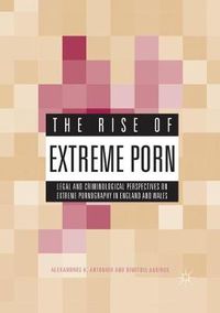 Cover image for The Rise of Extreme Porn: Legal and Criminological Perspectives on Extreme Pornography in England and Wales