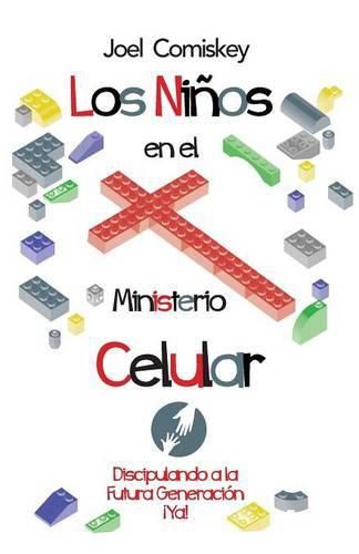 Los Ninos en el Ministerio Celular: Discipulando a la Futura Generacion, !Ya!