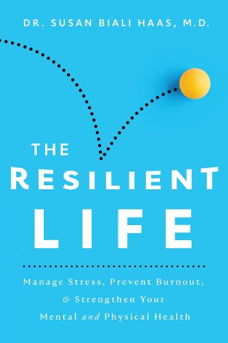 Cover image for The Resilient Life: Manage Stress, Prevent Burnout, & Strengthen Your Mental and Physical Health