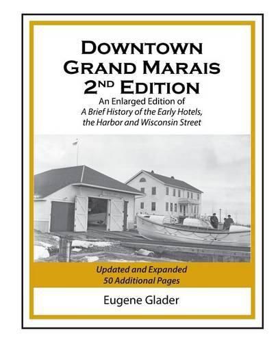 Cover image for Downtown Grand Marais Vol. I, 2nd Edition: An Enlarged Edition of a Brief History of the Early Hotels, Wisconsin Street and the Harbor