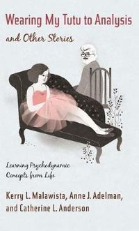 Cover image for Wearing My Tutu to Analysis and Other Stories: Learning Psychodynamic Concepts from Life
