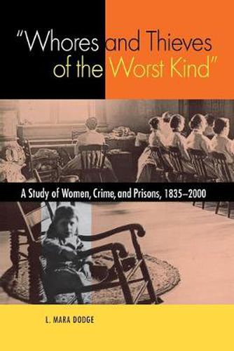 Cover image for Whores and Thieves of the Worst Kind: A Study of Women, Crime, and Prisons, 1835-2000