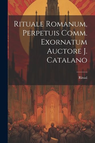 Cover image for Rituale Romanum, Perpetuis Comm. Exornatum Auctore J. Catalano