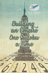 Cover image for Building an Empire One Sudoku a Time Sudoku Variety of Very Hard Puzzles