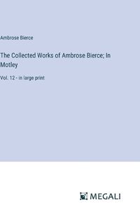 Cover image for The Collected Works of Ambrose Bierce; In Motley
