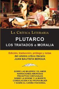 Cover image for Plutarco: Los Tratados O Moralia, Coleccion La Critica Literaria Por El Celebre Critico Literario Juan Bautista Bergua, Edicione