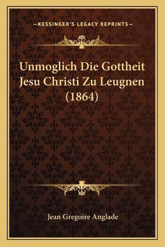 Cover image for Unmoglich Die Gottheit Jesu Christi Zu Leugnen (1864)