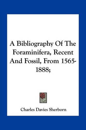 Cover image for A Bibliography of the Foraminifera, Recent and Fossil, from 1565-1888;