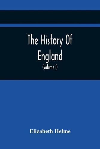 Cover image for The History Of England: Related In Familiar Conversations, By A Father To His ChildrenInterspersed with Moral and Instructive Remarks and Observations On The Most Leading And Interesting Subjects Designed for the Perusal of Youth (Volume I)