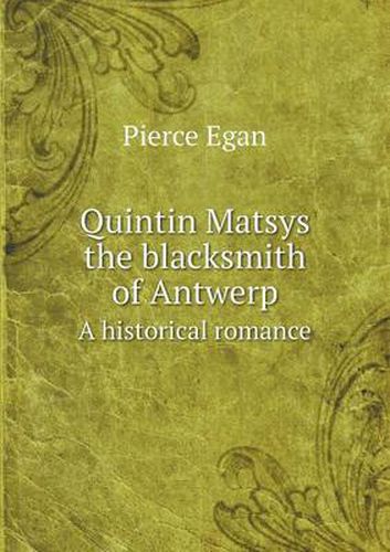 Cover image for Quintin Matsys the blacksmith of Antwerp A historical romance