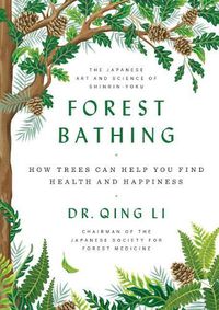 Cover image for Forest Bathing: The Power of Trees to Relieve Stress, Boost Your Mood, and Improve Your Health