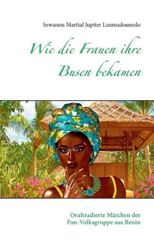 Cover image for Wie die Frauen ihre Busen bekamen: Oraltradierte Marchen der Fon-Volksgruppe aus Benin