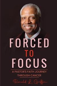 Cover image for Forced to Focus: A Pastor's Faith Journey Through Cancer