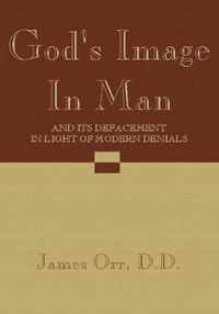 Cover image for God's Image in Man: And Its Defacement in Light of Modern Denials