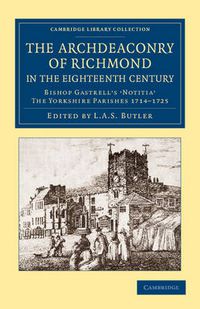 Cover image for The Archdeaconry of Richmond in the Eighteenth Century: Bishop Gastrell's 'Notitia' - The Yorkshire Parishes 1714-1725