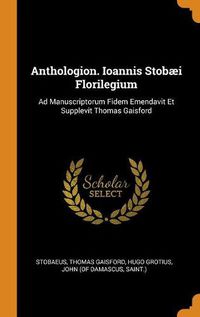 Cover image for Anthologion. Ioannis Stob i Florilegium: Ad Manuscriptorum Fidem Emendavit Et Supplevit Thomas Gaisford
